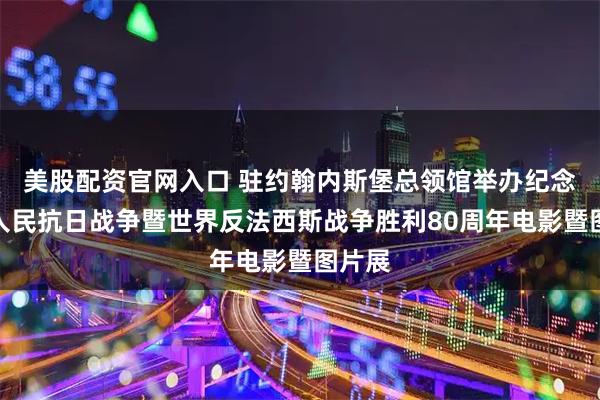 美股配资官网入口 驻约翰内斯堡总领馆举办纪念中国人民抗日战争暨世界反法西斯战争胜利80周年电影暨图片展